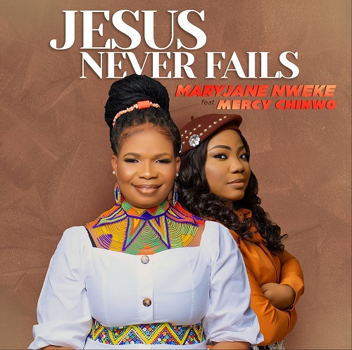MaryJane Nweke Jesus Never Fails Ft. Mercy Chinwo