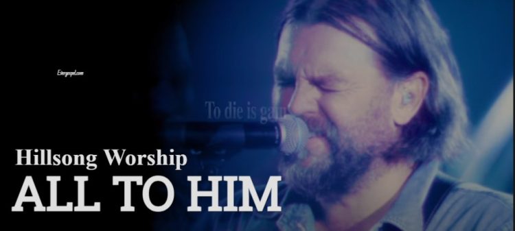 Hillsong Worship All To Him