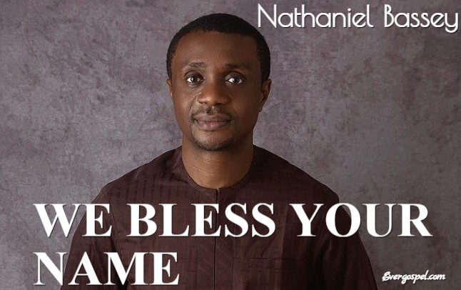 Nathaniel Bassey We Bless Your Name