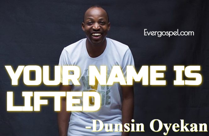 Dunsin Oyekan Your Name Is Lifted