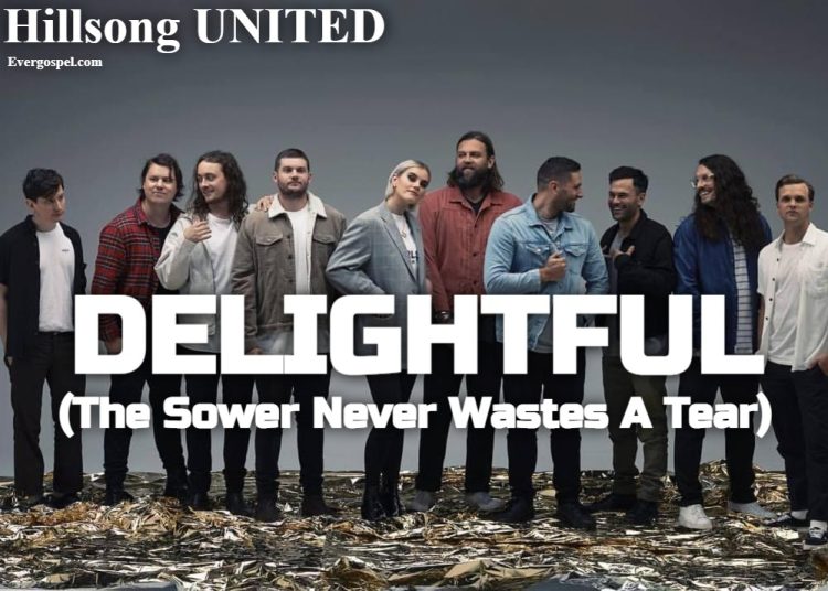 Hillsong UNITED Delightful The Sower Never Wastes A Tear