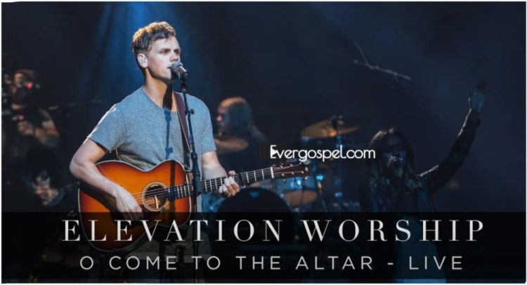 Elevation Worship O Come To The Altar
