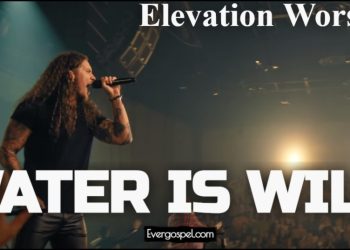 Elevation Worship Water Is Wild