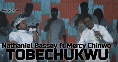 Nathaniel Bassey Tobechukwu Ft Mercy Chinwo