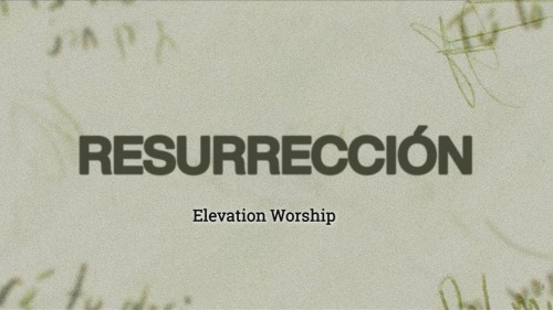 Elevation Worship Resurreccion Welcome Resurrection